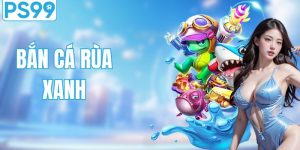 Bắn Cá Rùa Xanh - Sảnh Bắn Cá Chất Lượng Hàng Đầu Châu Á