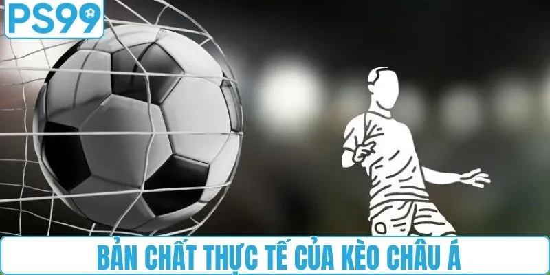Bản chất thực tế của kèo châu Á