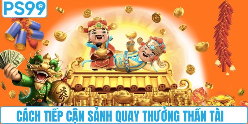 Cách tiếp cận sảnh quay thưởng thần tài