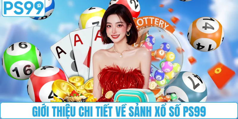 Giới thiệu chi tiết về sảnh xổ số PS99