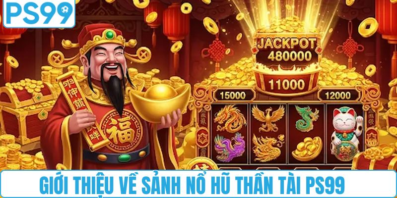 Giới thiệu về sảnh nổ hũ thần tài PS99