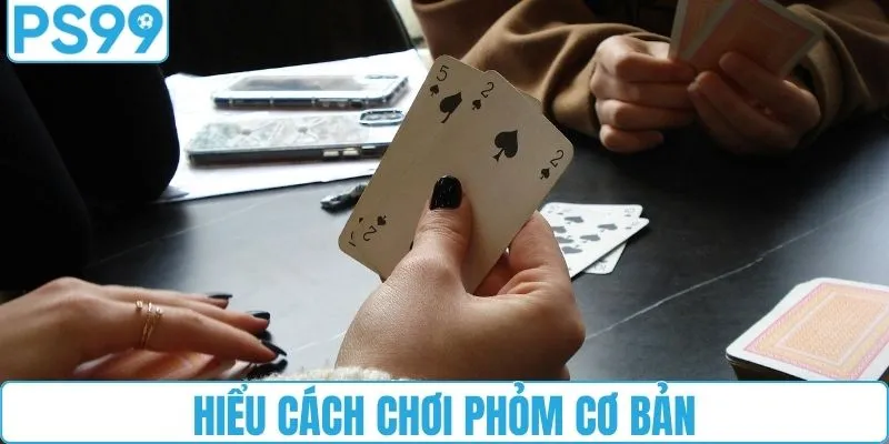 Hiểu cách chơi phỏm cơ bản