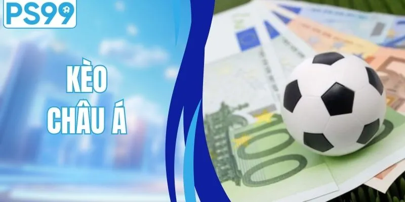 Kèo Châu Á - Hiểu Rõ Bản Chất Và Cách Soi Kèo Nhanh Thắng