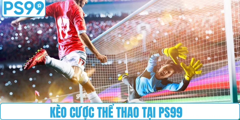 Các kèo cược thể thao tại PS99