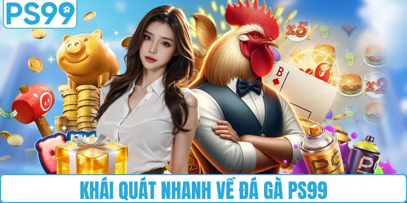 Khái quát nhanh về đá gà PS99