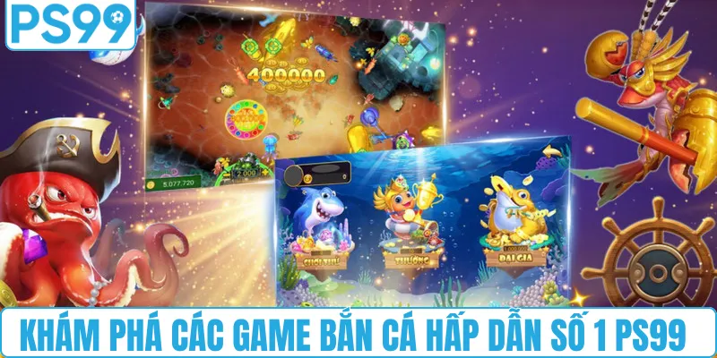 Khám phá các game bắn cá hấp dẫn số 1 PS99