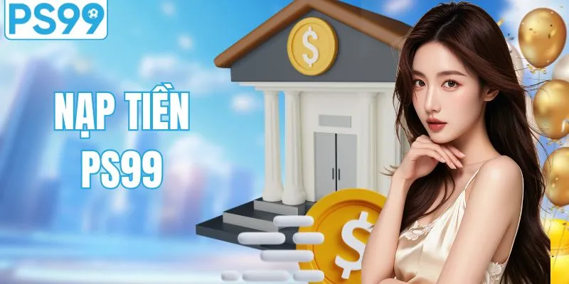Nạp Tiền PS99 Nhanh Gọn, Bảo Mật Cao, Tiền Vào Tức Thì