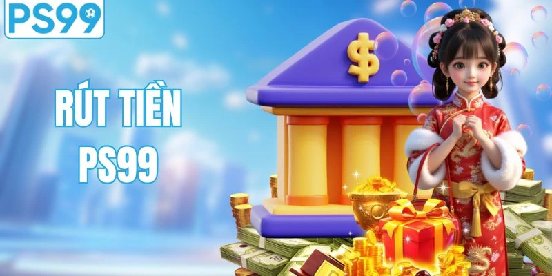 Rút Tiền PS99 - Hướng Dẫn Nhận Thưởng An Toàn Chỉ 2 Phút