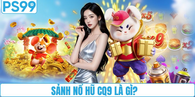 Sảnh nổ hũ CQ9 là gì?