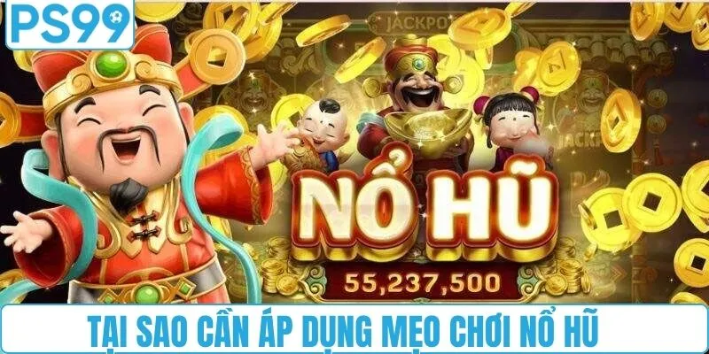 Lý do cần áp dụng mẹo chơi nổ hũ